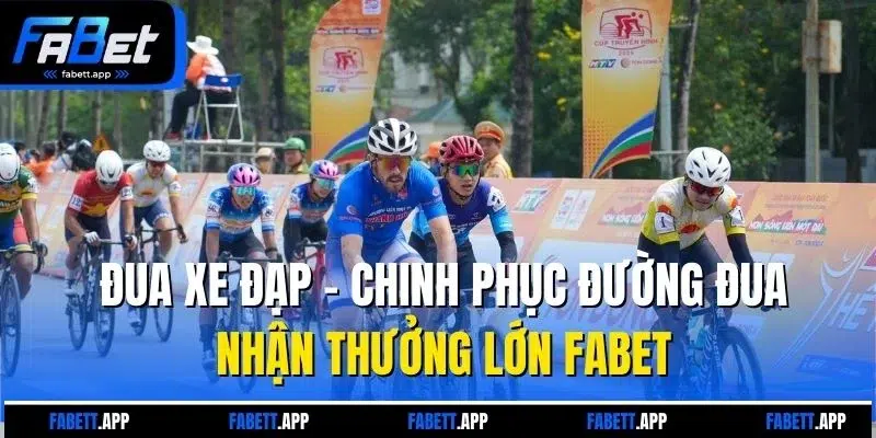 Đua Xe Đạp - Chinh Phục Đường Đua Nhận Thưởng Lớn Fabet